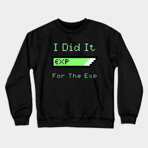 I Did It For The Exp Crewneck Sweatshirt by My Tribe Apparel